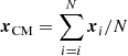 Mathematical equation: $ \boldsymbol{x}_{\mathrm{CM}}=\sum_{i=i}^{N}\boldsymbol{x}_i/N $