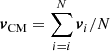 Mathematical equation: $ \boldsymbol{v}_{\mathrm{CM}}=\sum_{i=i}^{N}\boldsymbol{v}_i/N $