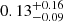 $ 0.13_{-0.09}^{+0.16} $
