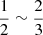 Mathematical equation: $ \frac{1}{2}\sim\frac{2}{3} $