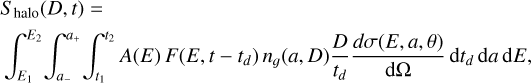 Mathematical equation: $\[\begin{aligned}& S_{\text {halo }}(D, t)= \\& \int_{E_1}^{E_2} \int_{a_{-}}^{a_{+}} \int_{t_1}^{t_2} A(E) F\left(E, t-t_d\right) n_g(a, D) \frac{D}{t_d} \frac{d \sigma(E, a, \theta)}{\mathrm{d} \Omega} \mathrm{~d} t_d \mathrm{~d} a \mathrm{~d} E,\end{aligned}\]$