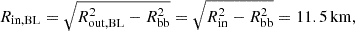Mathematical equation: $$ \begin{aligned} R_{\rm in,BL} = \sqrt{R_{\rm out,BL}^2 - R_{\rm bb}^2} = \sqrt{R_{\rm in}^2 - R_{\rm bb}^2} = 11.5\,\mathrm{km}, \end{aligned} $$