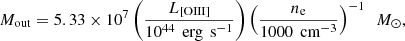 Mathematical equation: $$ \begin{aligned} M_{\rm out} = 5.33 \times 10^7 \left( \frac{L_\text{[OIII]}}{10^{44} \, \text{ erg} \, \text{ s}^{-1}} \right) \left( \frac{n_{\rm e}}{1000 \, \text{ cm}^{-3}} \right)^{-1} \ \ M_\odot ,\end{aligned} $$