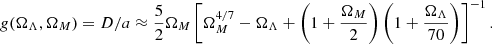 Mathematical equation: $$ \begin{aligned} g(\Omega _\Lambda ,\Omega _M) = D/a\approx \frac{5}{2}\Omega _M\left[\Omega _M^{4/7}-\Omega _\Lambda +\left(1+\frac{\Omega _M}{2}\right)\left(1+\frac{\Omega _\Lambda }{70}\right)\right]^{-1}. \end{aligned} $$