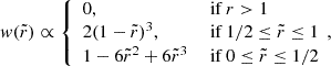 Mathematical equation: $$ \begin{aligned} w(\tilde{r})\propto {\left\{ \begin{array}{ll} 0,&\text{ if}\ r>1 \\ 2(1-\tilde{r})^{3},&\text{ if}\ 1/2 \le \tilde{r} \le 1 \\ 1-6\tilde{r}^2+6\tilde{r}^3&\text{ if}\ 0 \le \tilde{r} \le 1/2 \end{array}\right.}\!, \end{aligned} $$