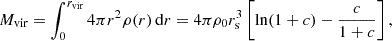 Mathematical equation: $$ \begin{aligned} M_{\text{vir}} = \int _0^{r_{\text{vir}}} 4\pi r^2 \rho (r) \,\mathrm{d}r = 4\pi \rho _0 r_{\rm s}^3 \left[\ln (1+c) - \frac{c}{1+c}\right], \end{aligned} $$