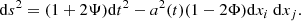 Mathematical equation: $$ \begin{aligned} \mathrm{d} s^{2}=(1+2 \Psi ) \mathrm{d} t^{2}-a^{2}(t)(1-2 \Phi ) \mathrm{d} x_{i} \mathrm{~d} x_{j} . \end{aligned} $$