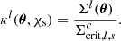 Mathematical equation: $$ \begin{aligned} \kappa ^l(\boldsymbol{\theta }, \chi _{\mathrm{s} }) = \frac{\Sigma ^l(\boldsymbol{\theta })}{\Sigma ^{c}_{\mathrm{crit},l,s}} . \end{aligned} $$