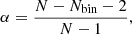 Mathematical equation: $$ \begin{aligned} \alpha = \frac{ N - N_{\rm {bin}} - 2 }{N - 1} , \end{aligned} $$