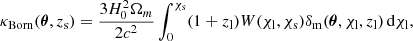 Mathematical equation: $$ \begin{aligned} \kappa _{\rm Born}(\boldsymbol{\theta }, z_{\mathrm{s} }) = \frac{3 H_0^2 \Omega _m}{2 c^2} \int ^{\chi _{\mathrm{s} }}_0 (1+z_{\mathrm{l} }) W(\chi _{\mathrm{l} },\chi _{\mathrm{s} }) \delta _{\rm m} (\boldsymbol{\theta }, \chi _{\mathrm{l} }, z_{\mathrm{l} }) \, \mathrm{d} \chi _{\mathrm{l} }, \end{aligned} $$
