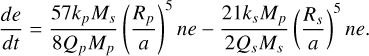 Mathematical equation: ${{de} \over {dt}} = {{57{k_p}{M_s}} \over {8{Q_p}{M_p}}}{\left( {{{{R_p}} \over a}} \right)^5}ne - {{21{k_s}{M_p}} \over {2{Q_s}{M_s}}}{\left( {{{{R_s}} \over a}} \right)^5}ne.$