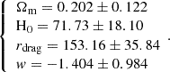 Mathematical equation: $$ \begin{aligned} \left\{ \begin{array}{l} \Omega _{\rm m} = 0.202 \pm 0.122\\ \mathrm{H_{0}} = 71.73 \pm 18.10\\ r_{\rm drag} = 153.16 \pm 35.84 \\ w = -1.404 \pm 0.984 \end{array}. \right. \end{aligned} $$
