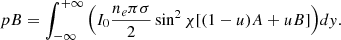 Mathematical equation: $$ \begin{aligned} pB = \int _{-\infty }^{+\infty }\Big (I_0\frac{n_e\pi \sigma }{2}\sin ^2{\chi }[(1-u)A+uB]\Big ) dy. \end{aligned} $$