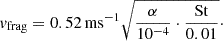 Mathematical equation: $$ \begin{aligned} v_{\rm frag} = 0.52\,\mathrm{ms}^{-1} \sqrt{\frac{\alpha }{10^{-4}}\cdot \frac{\mathrm{St}}{0.01}}\cdot \end{aligned} $$