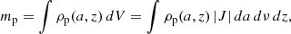 Mathematical equation: $$ \begin{aligned} m_{\rm p} = \int \rho _{\rm p}(a,z)\,dV = \int \rho _{\rm p}(a,z)\,|J|\,da\,d\nu \,dz, \end{aligned} $$