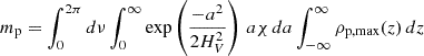 Mathematical equation: $$ \begin{aligned} m_{\rm p}&= \int _0^{2\pi } d\nu \int _0^\infty \exp \left(\frac{-a^2}{2H_V^2}\right)\,a\chi \,da \int _{-\infty }^{\infty }\rho _{\rm p,max}(z)\,dz\end{aligned} $$
