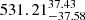 $ 531.21^{37.43}_{-37.58} $