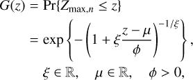 Mathematical equation: $\matrix{ {G\left( z \right) = \Pr \left\{ {{Z_{\max ,n}} \le z} \right\}} \hfill \cr {\,\,\,\,\,\,\,\, = \exp \left\{ { - {{\left( {1 + \xi {{z - u} \over \phi }} \right)}^{ - 1/\xi }}} \right\},} \hfill \cr {\,\,\,\,\,\,\,\,\,\,\xi \in ,\,\,\,\,\mu \in ,\,\,\,\,\phi > 0,} \hfill \cr } $