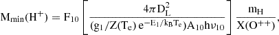 Mathematical equation: $$ \begin{aligned} \mathrm{M}_{\rm min}(\mathrm{H}^+) = \mathrm{F}_{10} \left[\frac{4\pi \mathrm{D}^2 _{\rm L}}{(\mathrm{g}_1/\mathrm{Z}(\mathrm{T}_{\rm e})\, \mathrm{e}^{-\mathrm{E}_1/\mathrm{k}_{\rm B} \mathrm{T}_{\rm e}}) \mathrm{A}_{10} \mathrm{h} \nu _{10} } \right]\frac{\mathrm{m}_{\rm H}}{\mathrm{X}(\mathrm{O}^{++})}, \end{aligned} $$