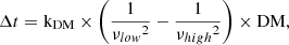 Mathematical equation: $$ \begin{aligned} \Delta t = \mathrm {k_{DM}} \times \left(\frac{1}{{\nu _{low}}^{2}} - \frac{1}{{\nu _{high}}^{2}} \right) \times \mathrm {DM}, \end{aligned} $$