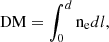 Mathematical equation: $$ \begin{aligned} \mathrm {DM} = \int _{0}^{d}\mathrm {n_{e}}dl, \end{aligned} $$