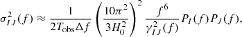 Mathematical equation: $$ \begin{aligned} \sigma _{IJ}^2(f) \approx \frac{1}{2T_{\rm obs}\Delta f} \left(\frac{10\pi ^2}{3H_0^2}\right)^2\frac{f^6}{\gamma _{IJ}^2(f)}P_I(f)P_J(f), \end{aligned} $$