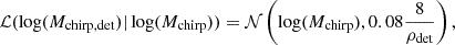 Mathematical equation: $$ \begin{aligned}&\mathcal{L} (\log (M_{\mathrm{chirp, det} })| \log (M_{\mathrm{chirp} })) = \mathcal{N} \left(\log (M_{\rm chirp}), 0.08\frac{8}{\rho _{\rm det}}\right),\end{aligned} $$