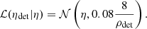 Mathematical equation: $$ \begin{aligned}&\mathcal{L} (\eta _{\rm det}|\eta ) = \mathcal{N} \left(\eta , 0.08 \frac{8}{\rho _{\rm det}}\right). \end{aligned} $$