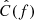Mathematical equation: $ \hat{C}(f) $