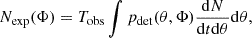 Mathematical equation: $$ \begin{aligned} N_{\rm exp}(\Phi ) = T_{\rm obs}\int p_{\rm det}(\theta , \Phi ) \frac{\mathrm{d} N}{\mathrm{d} t \mathrm{d}\theta }\mathrm{d}\theta , \end{aligned} $$
