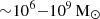Mathematical equation: $ {\sim}10^{6}{-}10^{9}\,\mathrm{{M}}_{\odot} $