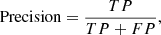 Mathematical equation: $$ \begin{aligned} \text{ Precision} = \frac{TP}{TP+FP}, \end{aligned} $$