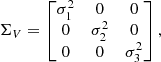 Mathematical equation: $$ \begin{aligned} \Sigma _{V} = \begin{bmatrix} \sigma _1^2&0&0 \\ 0&\sigma _2^2&0 \\ 0&0&\sigma _3^2 \end{bmatrix} ,\end{aligned} $$