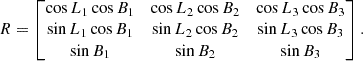 Mathematical equation: $$ \begin{aligned} R = \begin{bmatrix} \cos L_1 \cos B_1&\cos L_2 \cos B_2&\cos L_3 \cos B_3 \\ \sin L_1 \cos B_1&\sin L_2 \cos B_2&\sin L_3 \cos B_3 \\ \sin B_1&\sin B_2&\sin B_3 \end{bmatrix}. \end{aligned} $$