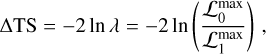 Mathematical equation: $\[\Delta \mathrm{TS}=-2 ~\ln~ \lambda=-2 ~\ln \left(\frac{\mathcal{L}_0^{\max }}{\mathcal{L}_1^{\max }}\right),\]$