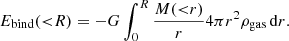 Mathematical equation: $$ \begin{aligned} E_{\rm bind}({<}R) = -G\int _0^R \frac{M({ < }r)}{r}4\pi r^2 \rho _{\rm gas} \, \mathrm{d}r. \end{aligned} $$