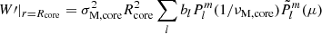 Mathematical equation: $$ \begin{aligned} W\prime |_{r=R_{\rm core}} = \sigma _{\rm M,core}^{2} R_{\rm core}^{2}\sum _{l}b_{l}P_{l}^{m}(1/\nu _{\rm M, core})\tilde{P}_{l}^{m}(\mu ) \end{aligned} $$