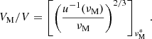 Mathematical equation: $$ \begin{aligned} V_{\rm M}/V = \left[\left(\frac{u^{-1}(\nu _{\rm M})}{\nu _{\rm M}}\right)^{2/3}\right]_{\nu _{\rm M}^{*}} \, . \end{aligned} $$