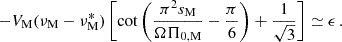 Mathematical equation: $$ \begin{aligned} -V_{\rm M}(\nu _{\rm M}-\nu _{\rm M}^{*}) \nonumber \left[\cot \left(\frac{\pi ^2s_{\rm M}}{\Omega \Pi _{\rm 0,M}}-\frac{\pi }{6}\right)+\frac{1}{\sqrt{3}}\right] \simeq \epsilon \, . \end{aligned} $$