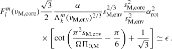 Mathematical equation: $$ \begin{aligned} F_{l}^{m}(\nu _{\rm M, core})&\frac{\sqrt{3}}{2} \frac{\alpha }{\Lambda _{k}^{m}(\nu _{\rm M, env})^{2/3}}s_{\rm M,env}^{2/3}\frac{s_{\rm M, core}^{2}}{s_{\rm M, env}^{2}}\alpha _{\rm rot}^{2} \nonumber \\&\times \left[\cot \left(\frac{\pi ^2s_{\rm M, env}}{\Omega \Pi _{\rm 0,M}}-\frac{\pi }{6}\right)+\frac{1}{\sqrt{3}}\right] \simeq \epsilon \, . \end{aligned} $$