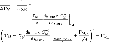 Mathematical equation: $$ \begin{aligned}&\frac{1}{\Delta \mathrm P_{M} } - \frac{1}{\Pi _{0,\mathrm M}} \simeq \nonumber \\&\frac{\dfrac{\Gamma _{\rm M,\ne }}{\pi }\dfrac{\mathrm{d} u_{\rm core}\circ G_{\rm M}^{-1}}{\mathrm{d} s_{\rm M, env}}\bigg |_{\bar{s}_{\rm M, env}}}{\left((\mathrm P_{M} -\mathrm{P} _{\rm M}^{*})\dfrac{\mathrm{d} u_{\rm core}\circ G_{\rm M}^{-1}}{\mathrm{d} s_{\rm M,env}}\bigg |_{\frac{\bar{s}_{\rm M, env}+s^{*}_{\rm M, env}}{2}} + \dfrac{\Gamma _{\rm M,\ne }}{\sqrt{3}}\right)^{2}+\Gamma _{\rm M,\ne }^{2}} \, . \end{aligned} $$