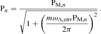 Mathematical equation: $$ \begin{aligned} \mathrm{P} _{n}= \frac{\mathrm{P} _{\mathrm{M} ,n}}{\sqrt{1+\left(\dfrac{m\omega _{\rm A,env}\mathrm{P} _{\mathrm{M} ,n}}{2\pi }\right)^{2}}} \, . \end{aligned} $$