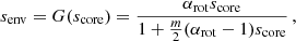 Mathematical equation: $$ \begin{aligned} s_{\rm env} = G(s_{\rm core}) = \frac{\alpha _{\rm rot}s_{\rm core}}{1+\frac{m}{2}(\alpha _{\rm rot} - 1) s_{\rm core}} \, , \end{aligned} $$