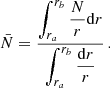 Mathematical equation: $$ \begin{aligned} \bar{N} = \frac{\displaystyle \int _{r_a}^{r_{b}}\frac{N}{r}\mathrm{d} r}{\displaystyle \int _{r_a}^{r_{b}}\frac{\mathrm{d} r}{r}} \, . \end{aligned} $$