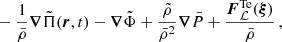 Mathematical equation: $$ \begin{aligned} &-\frac{1}{\bar{\rho }}\boldsymbol{\nabla }{\tilde{\Pi }(\boldsymbol{r},t)}-\boldsymbol{\nabla }\tilde{\Phi } + \frac{\tilde{\rho }}{\bar{\rho }^{2}}\boldsymbol{\nabla }{\bar{P}} + \frac{\boldsymbol{F}_{\mathcal{L} }^{\mathrm{Te} }(\boldsymbol{\xi })}{\bar{\rho }} \, , \end{aligned} $$
