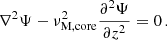 Mathematical equation: $$ \begin{aligned} \nabla ^{2}\Psi - \nu _{\rm M, core}^{2}\frac{\partial ^{2}\Psi }{\partial z^{2}} = 0 \, . \end{aligned} $$