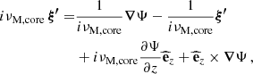 Mathematical equation: $$ \begin{aligned} i\nu _{\rm M,core} \, \boldsymbol{\xi ^{\prime }} =&\frac{1}{i\nu _{\rm M,core}}\boldsymbol{\nabla } \Psi - \frac{1}{i\nu _{\rm M,core}}\boldsymbol{\xi ^{\prime }} \nonumber \\&+ i\nu _{\rm M,core}\frac{\partial \Psi }{\partial z}\widehat{\mathbf{e }}_{z} + \widehat{\mathbf{e }}_{z}\times \boldsymbol{\nabla } \Psi \, , \end{aligned} $$