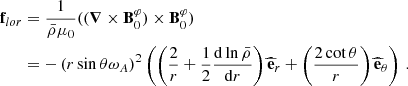 Mathematical equation: $$ \begin{aligned} \mathbf f_{lor}&= \dfrac{1}{\bar{\rho }\mu _{0}}((\boldsymbol{\nabla }\times \mathbf B _{0}^{\varphi }) \times \mathbf B _{0}^{\varphi }) \nonumber \\&= -\left(r\sin \theta \omega _{A}\right)^{2}\left(\left(\frac{2}{r}+\frac{1}{2}\frac{\mathrm{d} \ln \bar{\rho }}{\mathrm{d} r}\right)\widehat{\mathbf{e }}_{r} + \left(\frac{2\cot \theta }{r}\right)\widehat{\mathbf{e }}_{\theta } \right) \, . \end{aligned} $$