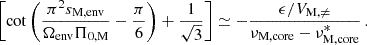 Mathematical equation: $$ \begin{aligned} \left[\cot \left(\frac{\pi ^2s_{\rm M,env}}{\Omega _{\rm env}\Pi _{0,\mathrm M}}-\frac{\pi }{6}\right)+\frac{1}{\sqrt{3}}\right] \simeq -\frac{\epsilon /V_{\rm M,\ne }}{\nu _{\rm M, core}-\nu _{\rm M, core}^{*}} \, . \end{aligned} $$