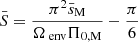 Mathematical equation: $ \bar{S} = \frac{\pi^2 \bar{s}_{\mathrm{M}}}{\Omega_{\text{ env}}\Pi_{\mathrm{0,M}}} - \frac{\pi}{6} $